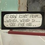 "I KNOW RIGHT FROM... WRONG." Wood Sign
