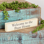 "Welcome to the Poor House" Chunky Sign